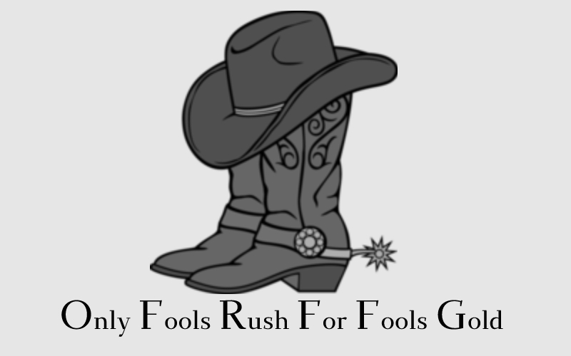 Only Fools Rush for Fools Gold